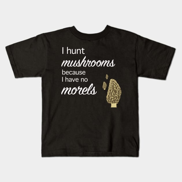 Morel hunter I hunt mushrooms I have no morels Kids T-Shirt by Beccasab photo & design